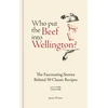KNYGA Winter, James Who Put The Beef into Wellington?: The Fascinating Stories Behind 50 Classic Recipes