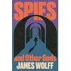 KNYGA Wolff, James Spies and Other Gods: An electrifying novel from a former spy set in the mysterious world of British espionage