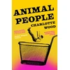KNYGA Wood Charlotte Animal People: the critically acclaimed early novel by the Booker Prize-shortlisted author of Stone Yard Devotional