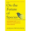 KNYGA Woolfson, Adrian On the Future of Species: Authoring Life by Means of Artificial Biological Intelligence
