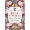 KNYGA Worsley, Lucy Jane Austen at Home: The acclaimed biography of the beloved author of PRIDE AND PREJUDICE by Sunday Times bestselling historian Lucy Worsley OBE