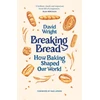 KNYGA Wright David Breaking Bread: How Baking Shaped Our World