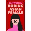 KNYGA Xu, Canwen Boring Asian Female: An Addictive Debut about Obsession, Identity and the Dark Side of Success in a World That Demands You Stand Out