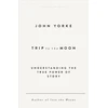 KNYGA Yorke, John Trip to the Moon: Understanding the True Power Of Story