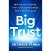 KNYGA Zahrai, Dr Shade; Sekkouah, Philip Faysal Big Trust: Rewire Self-Doubt, Find Your Confidence and Fuel Success
