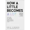 KNYGA Zimmer, Eric How a Little Becomes a Lot: The Art of Small Changes for a More Meaningful Life