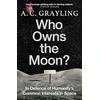 KNYGA A C Grayling Who Owns the Moon?, In Defence of Humanity’s Common Interests in Space