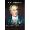KNYGA Wilson Goethe, His Faustian Life - The Extraordinary Story of Modern Germany, a Troubled Genius and the Poem that Made Our World