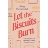 KNYGA Abby Kuykendall Let the Biscuits Burn, Cultivating Real-Life Hospitality in a World Craving Connection