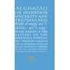 KNYGA al-Ghazali, Abu Hamid Al-Ghazali on Intention, Sincerity and Truthfulness: Book XXXVII of the Revival of the Religious Sciences