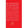 KNYGA Abu Hamid Muhammad al-Ghazali al-Ghazali, Abu Hamid Al-Ghazali on Disciplining the Soul &amp; on Breaking the Two Desires: Books XXII and XXIII of the Revival of the Religious Sciences