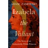 KNYGA Adam Zamoyski Izabela the Valiant, The Story of an Indomitable Polish Princess