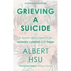 KNYGA Albert Y Hsu Grieving a Suicide, A Loved One's Search for Comfort, Answers and Hope