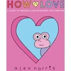 KNYGA Alex Norris Norris Alex How to Love: A Guide to Feelings &amp; Relationships for Everyone: Award-winning graphic novel about love, friendships and relationships from the beloved creator of Oh No! comics