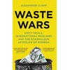 KNYGA Alexander Clapp Waste Wars, Dirty Deals, International Rivalries and the Scandalous Afterlife of Rubbish