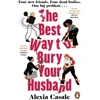 KNYGA Alexia Casale Best Way to Bury Your Husband, Four new friends. Four dead bodies. One big problem . . .
