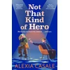 KNYGA Alexia Casale Not That Kind Of Hero, A heart-stopping teen romance for fans of Alice Oseman and Judy Blume