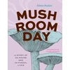 KNYGA Alison Pouliot Mushroom Day, A Story of 24 Hours and 24 Fungal Lives