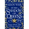 KNYGA Alison Weir In the Shadow of Queens, Tales from the Tudor Court