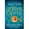 KNYGA Alison Weir Six Tudor Queens: Katharine Parr, The Sixth Wife, Six Tudor Queens 6