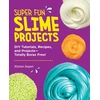 KNYGA Alyssa Jagan Super Fun Slime Projects, DIY Tutorials, Recipes, and Projects—Totally Borax Free!