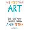KNYGA Amie Mcnee We Need Your Art, Stop F*cking Around and Make Something