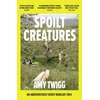 KNYGA Amy Twigg Spoilt Creatures, An Observer Best Debut of 2024 - 'compelling, cultish and utterly feral' Alice Slater