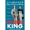 KNYGA Andrew Lownie Traitor King, The Scandalous Exile of the Duke and Duchess of Windsor: AS FEATURED ON CHANNEL 4 TV DOCUMENTARY