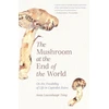 KNYGA Anna Lowenhaupt Tsing Mushroom at the End of the World, On the Possibility of Life in Capitalist Ruins