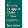 KNYGA Anna Mathur Raising A Happier Mother, How to Find Balance, Feel Good and See Your Children Flourish as a Result.