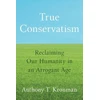 KNYGA Anthony T Kronman True Conservatism, Reclaiming Our Humanity in an Arrogant Age