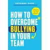 KNYGA Aryanne Oade How to Overcome Bullying in Your Team, A Practical Handbook for the Workplace