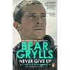 KNYGA Bear Grylls Never Give Up, A Life of Adventure, The Autobiography
