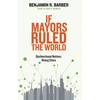 KNYGA Benjamin R Barber If Mayors Ruled the World