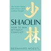 KNYGA Bernhard Moestl Shaolin: How to Win Without Conflict, The Ancient Chinese Path to Peace, Clarity and Inner Strength