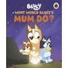 KNYGA Bluey: What Would Bluey's Mum Do?