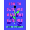 KNYGA Blythe Roberson How to Date Men When You Hate Men