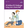 KNYGA Bookshop 50 Brilliant PE Challenges with just a Tennis Ball
