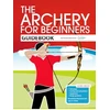 KNYGA Bookshop Bussey, Hannah; Hood, Andy Archery for Beginners Guidebook