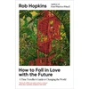 KNYGA Rob Hopkins How to Fall in Love with the Future