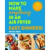 KNYGA Bookshop How to Make Anything in an Air Fryer: Easy Dinners!