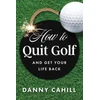 KNYGA Bookshop How to Quit Golf (and Get Your Life Back)