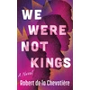 KNYGA Bookshop Chevotiere, Robert de la We Were Not Kings: A Novel