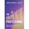 KNYGA Brianna Doe Unapologetic Professional, How to Lead, Create, and Succeed without Shrinking Yourself to Fit the Mold