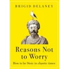 KNYGA Brigid Delaney Delaney Brigid Reasons Not to Worry: How to be Stoic in chaotic times