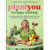 KNYGA Carleigh Bodrug PlantYou: Scrappy Cooking, 140+ Plant-Based Zero-Waste Recipes That Are Good for You, Your Wallet, and the Planet
