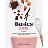 KNYGA Caroline Bourgeois Basics: Desserts, Techniques, Tips, and 60+ Recipes to Confidently Make All Things Sweet