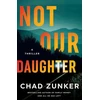 KNYGA Chad Zunker Not Our Daughter, A Thriller