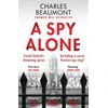 KNYGA Charles Beaumont Beaumont Charles Spy Alone: The gripping spy thriller perfect for fans of Slow Horses