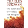 KNYGA Charles Bukowski Bukowski Charles What Matters Most Is How Well You Walk Through the Fire